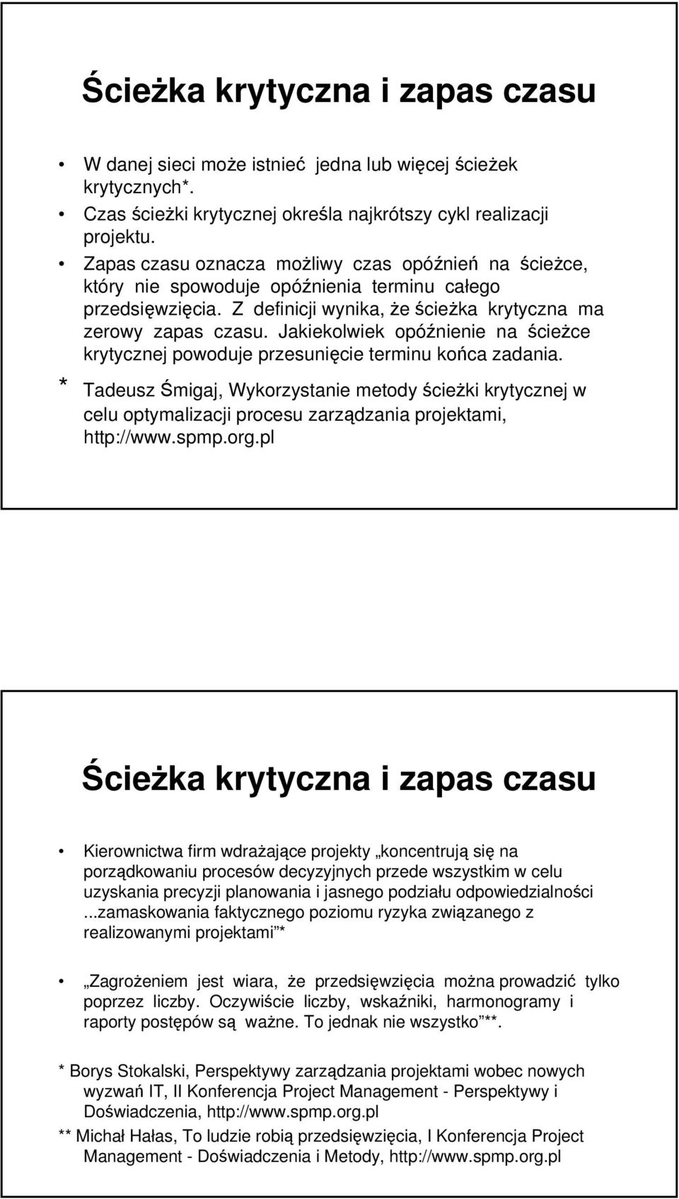 Jakiekolwiek opóźnienie na ścieżce krytycznej powoduje przesunięcie terminu końca zadania.