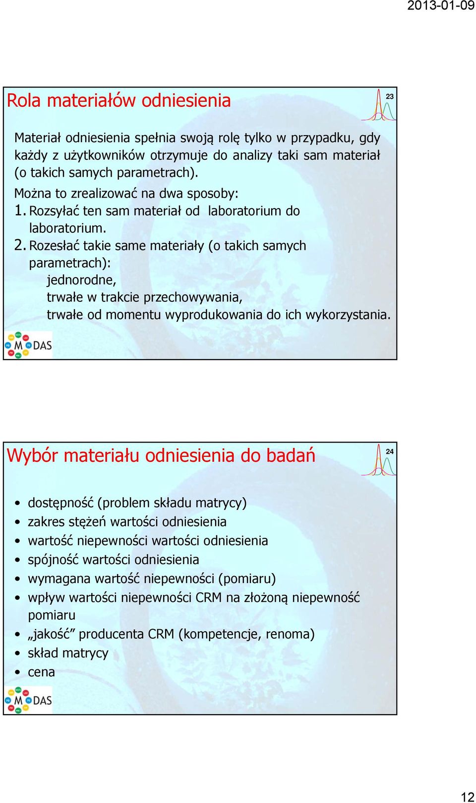 . Rozesłać takie same materiały (o takich samych parametrach): jednorodne, trwałe w trakcie przechowywania, trwałe od momentu wyprodukowania do ich wykorzystania.