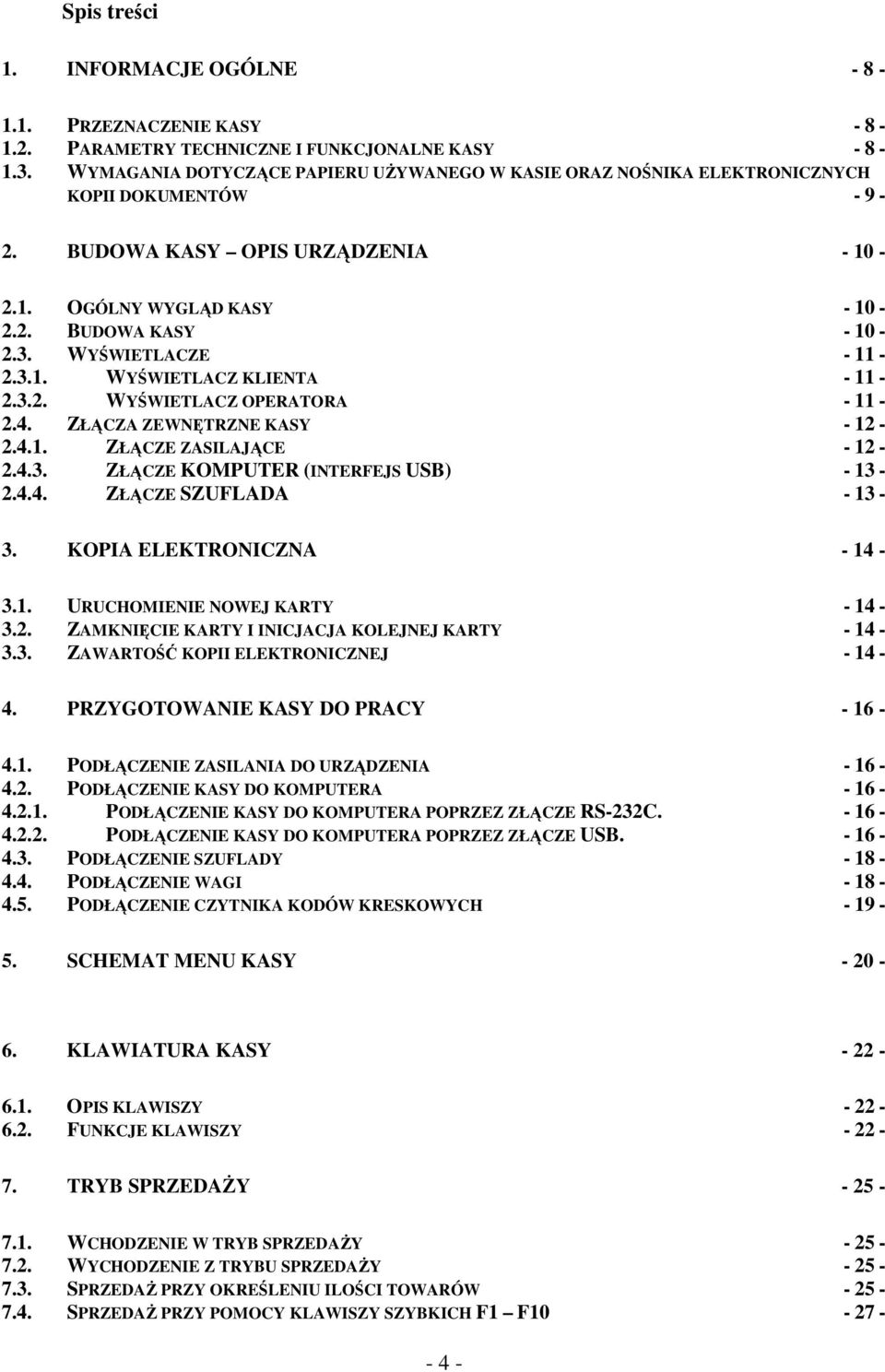 WYŚWIETLACZE - 11-2.3.1. WYŚWIETLACZ KLIENTA - 11-2.3.2. WYŚWIETLACZ OPERATORA - 11-2.4. ZŁĄCZA ZEWNĘTRZNE KASY - 12-2.4.1. ZŁĄCZE ZASILAJĄCE - 12-2.4.3. ZŁĄCZE KOMPUTER (INTERFEJS USB) - 13-2.4.4. ZŁĄCZE SZUFLADA - 13-3.