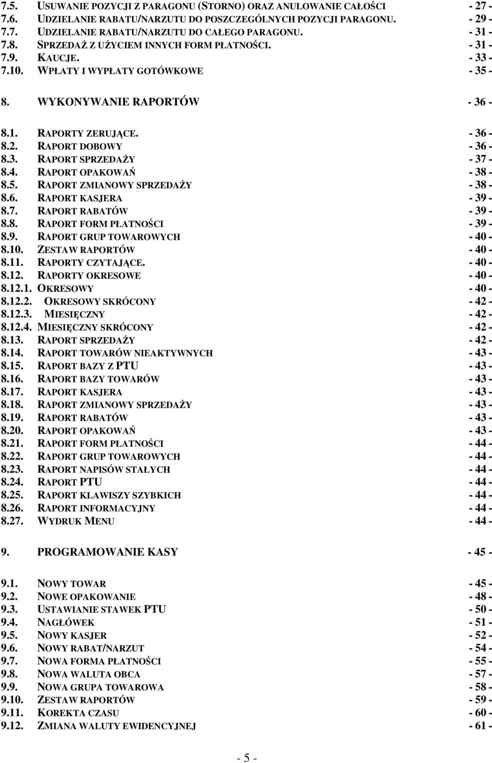 4. RAPORT OPAKOWAŃ - 38-8.5. RAPORT ZMIANOWY SPRZEDAŻY - 38-8.6. RAPORT KASJERA - 39-8.7. RAPORT RABATÓW - 39-8.8. RAPORT FORM PŁATNOŚCI - 39-8.9. RAPORT GRUP TOWAROWYCH - 40-8.10.