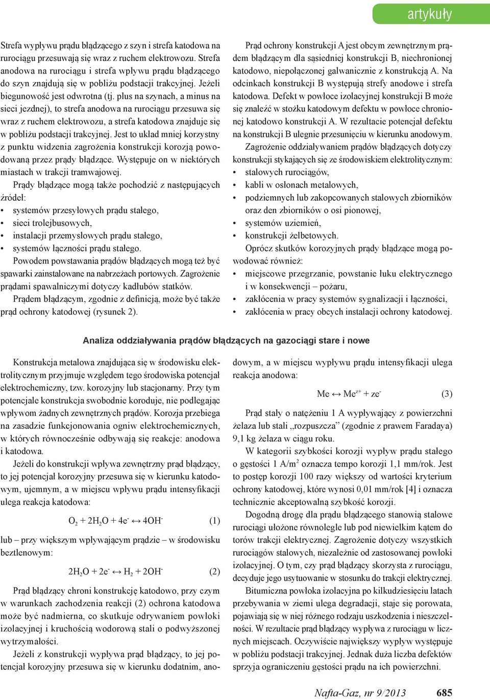 plus na szynach, a minus na sieci jezdnej), to strefa anodowa na rurociągu przesuwa się wraz z ruchem elektrowozu, a strefa katodowa znajduje się w pobliżu podstacji trakcyjnej.