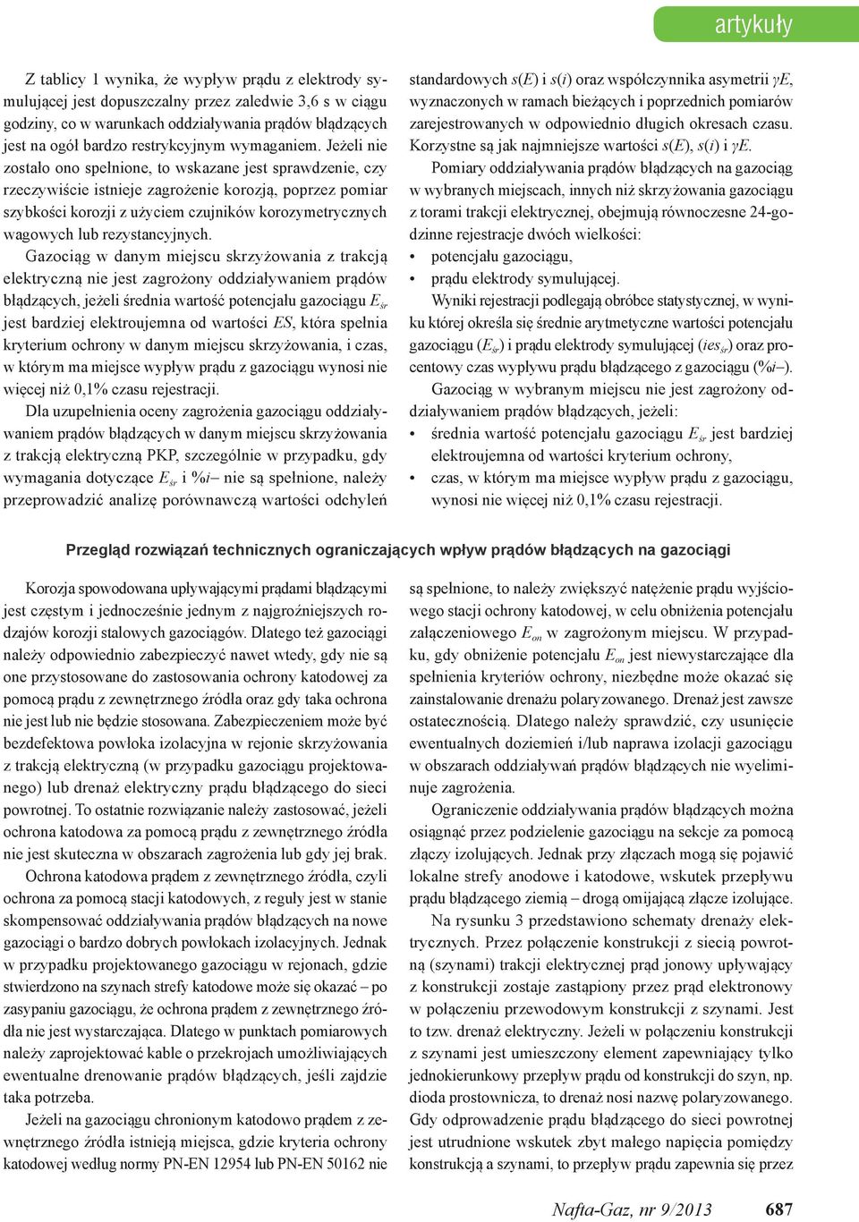 Jeżeli nie zostało ono spełnione, to wskazane jest sprawdzenie, czy rzeczywiście istnieje zagrożenie korozją, poprzez pomiar szybkości korozji z użyciem czujników korozymetrycznych wagowych lub