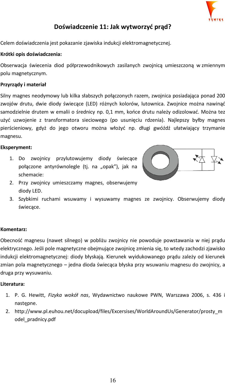 Przyrządy i materiał Silny magnes neodymowy lub kilka słabszych połączonych razem, zwojnica posiadająca ponad 200 zwojów drutu, dwie diody świecące (LED) różnych kolorów, lutownica.