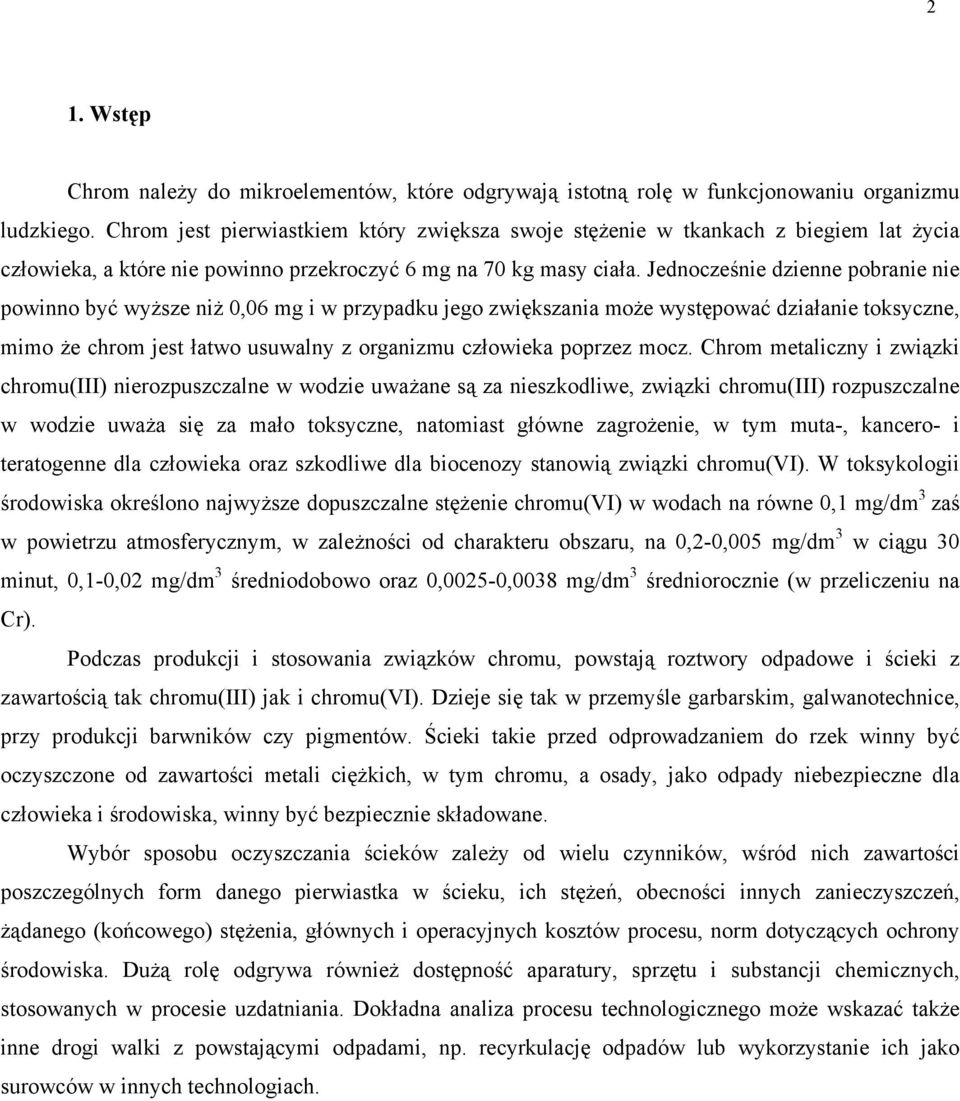 Jednocześnie dzienne pobranie nie powinno być wyższe niż 0,06 mg i w przypadku jego zwiększania może występować działanie toksyczne, mimo że chrom jest łatwo usuwalny z organizmu człowieka poprzez