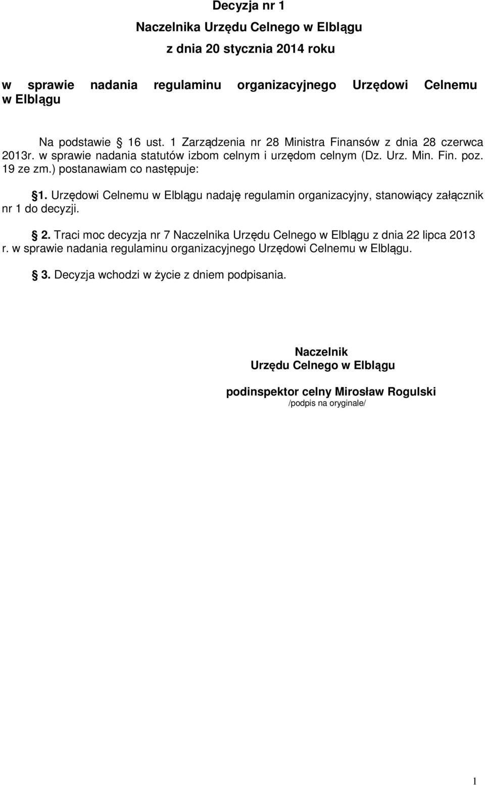 Urzędowi Celnemu w Elblągu nadaję regulamin organizacyjny, stanowiący załącznik nr 1 do decyzji. 2. Traci moc decyzja nr 7 Naczelnika Urzędu Celnego w Elblągu z dnia 22 lipca 2013 r.