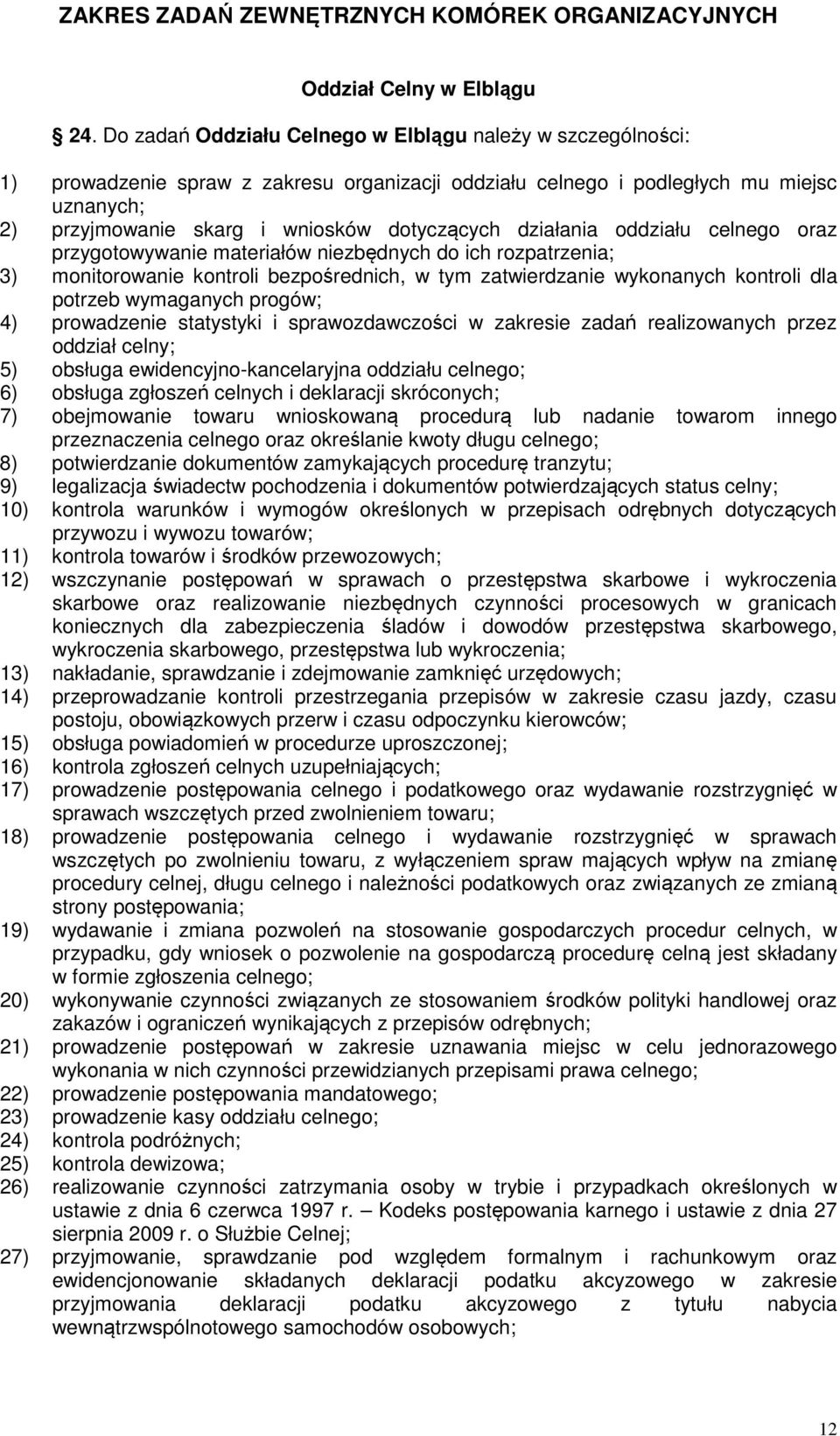 działania oddziału celnego oraz przygotowywanie materiałów niezbędnych do ich rozpatrzenia; 3) monitorowanie kontroli bezpośrednich, w tym zatwierdzanie wykonanych kontroli dla potrzeb wymaganych