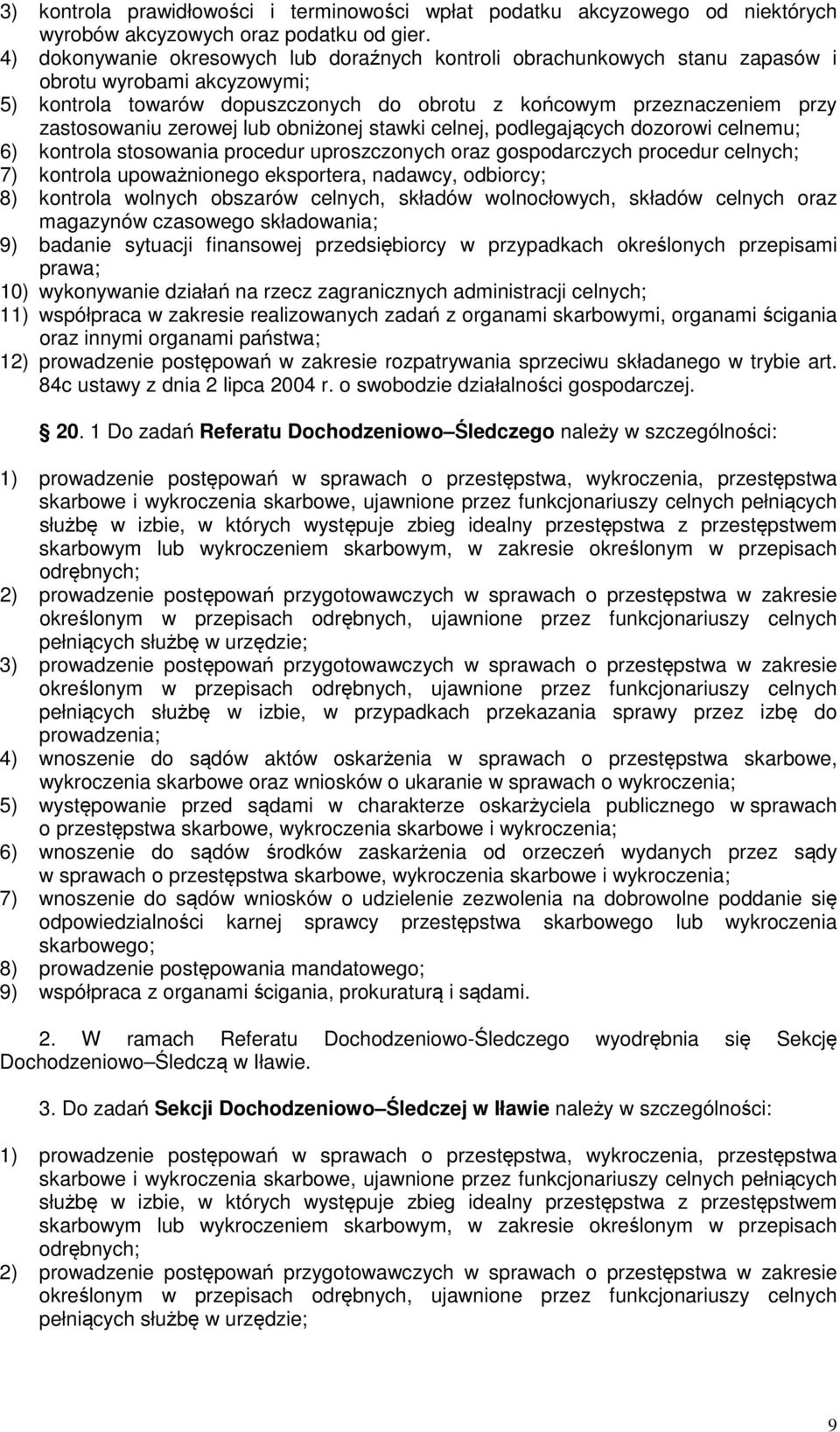 zerowej lub obniżonej stawki celnej, podlegających dozorowi celnemu; 6) kontrola stosowania procedur uproszczonych oraz gospodarczych procedur celnych; 7) kontrola upoważnionego eksportera, nadawcy,