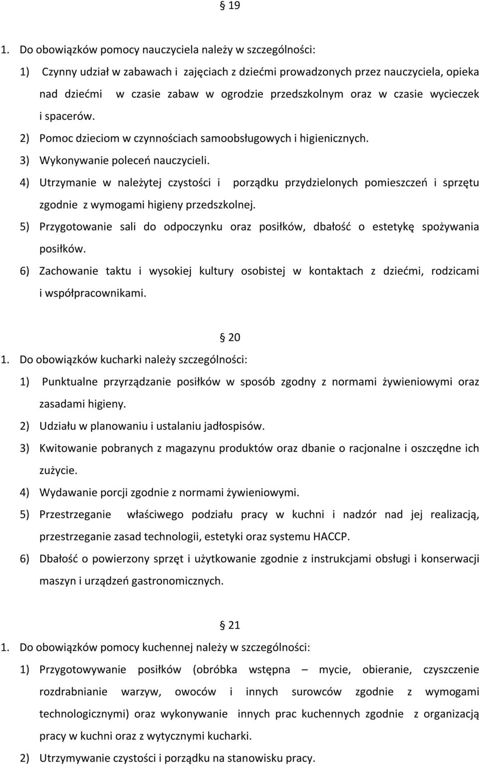 4) Utrzymanie w należytej czystości i porządku przydzielonych pomieszczeń i sprzętu zgodnie z wymogami higieny przedszkolnej.