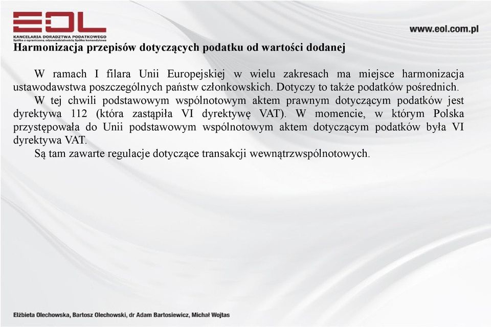 W tej chwili podstawowym wspólnotowym aktem prawnym dotyczącym podatków jest dyrektywa 112 (która zastąpiła VI dyrektywę VAT).