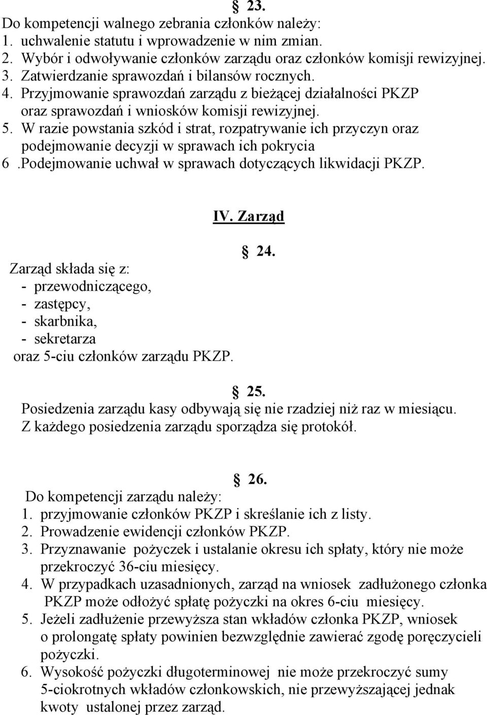 W razie powstania szkód i strat, rozpatrywanie ich przyczyn oraz podejmowanie decyzji w sprawach ich pokrycia 6.Podejmowanie uchwał w sprawach dotyczących likwidacji PKZP. IV.