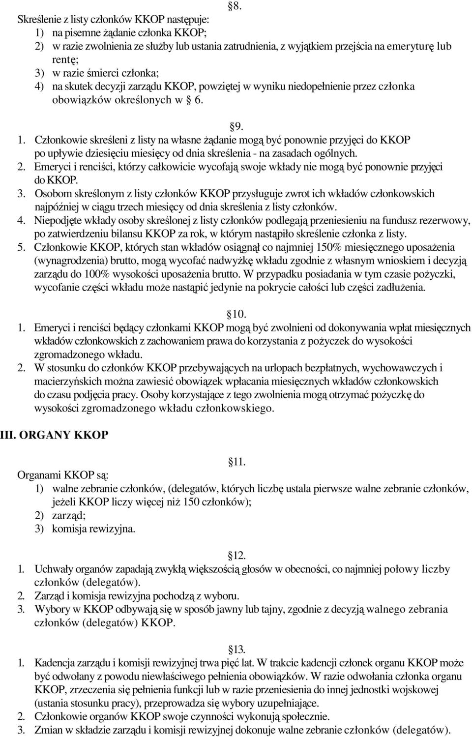 Członkowie skreśleni z listy na własne żądanie mogą być ponownie przyjęci do KKOP po upływie dziesięciu miesięcy od dnia skreślenia - na zasadach ogólnych. 2.