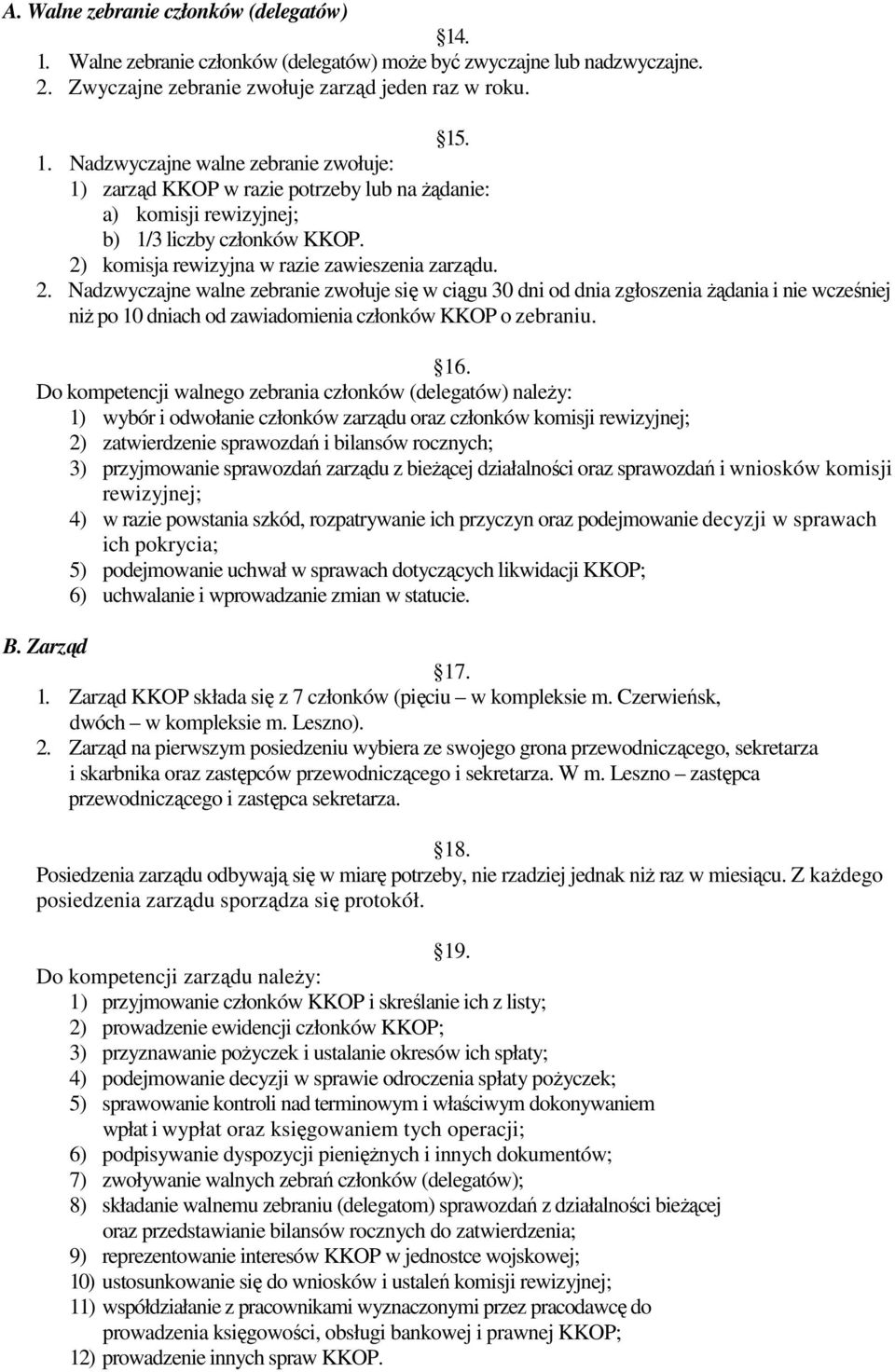 Nadzwyczajne walne zebranie zwołuje się w ciągu 30 dni od dnia zgłoszenia żądania i nie wcześniej niż po 10 dniach od zawiadomienia członków KKOP o zebraniu. 16.