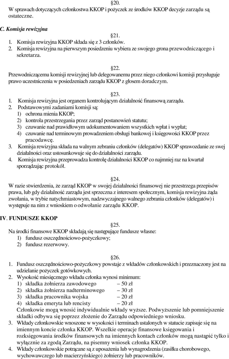 Przewodniczącemu komisji rewizyjnej lub delegowanemu przez niego członkowi komisji przysługuje prawo uczestniczenia w posiedzeniach zarządu KKOP z głosem doradczym. 23. 1.