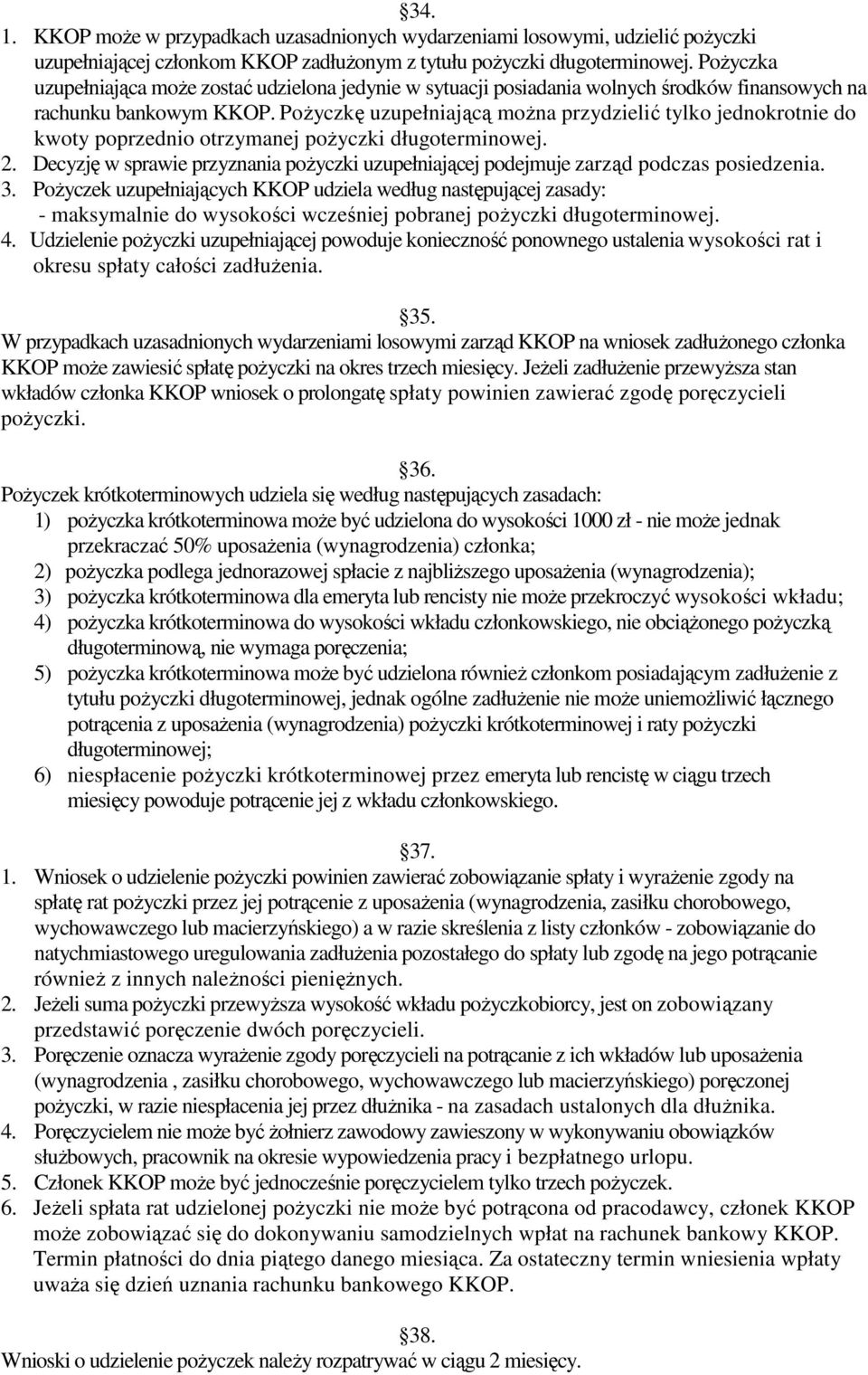 Pożyczkę uzupełniającą można przydzielić tylko jednokrotnie do kwoty poprzednio otrzymanej pożyczki długoterminowej. 2.