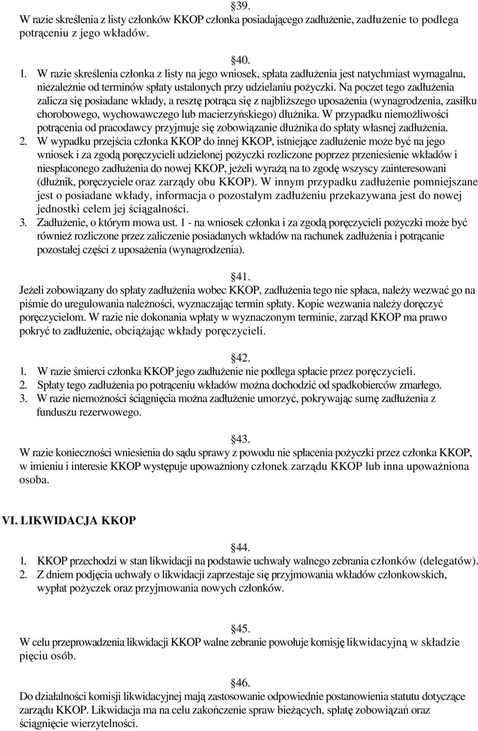 Na poczet tego zadłużenia zalicza się posiadane wkłady, a resztę potrąca się z najbliższego uposażenia (wynagrodzenia, zasiłku chorobowego, wychowawczego lub macierzyńskiego) dłużnika.