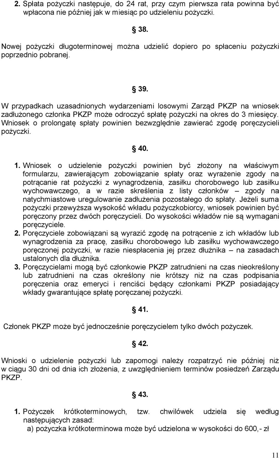 W przypadkach uzasadnionych wydarzeniami losowymi Zarząd PKZP na wniosek zadłużonego członka PKZP może odroczyć spłatę pożyczki na okres do 3 miesięcy.