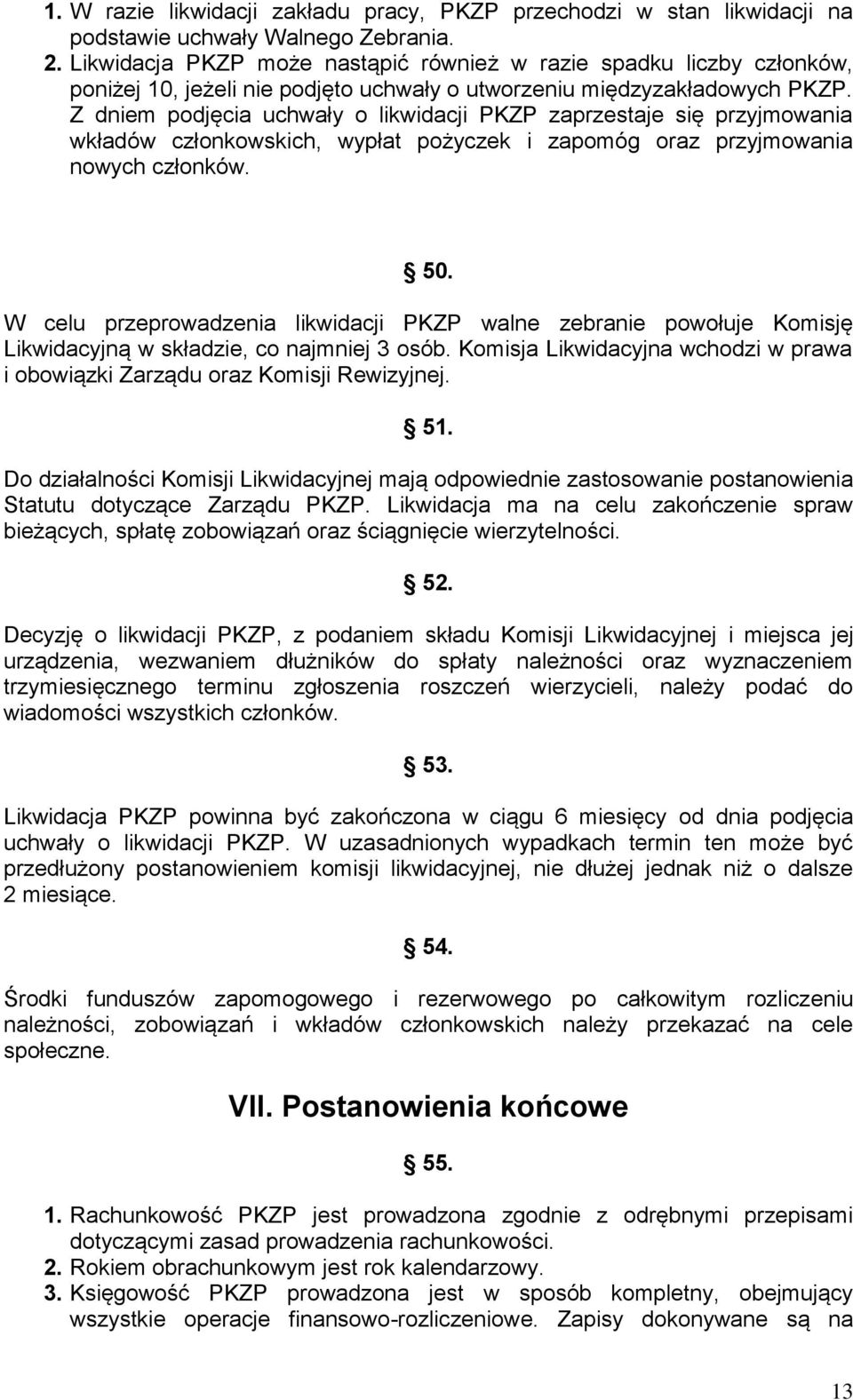 Z dniem podjęcia uchwały o likwidacji PKZP zaprzestaje się przyjmowania wkładów członkowskich, wypłat pożyczek i zapomóg oraz przyjmowania nowych członków. 50.