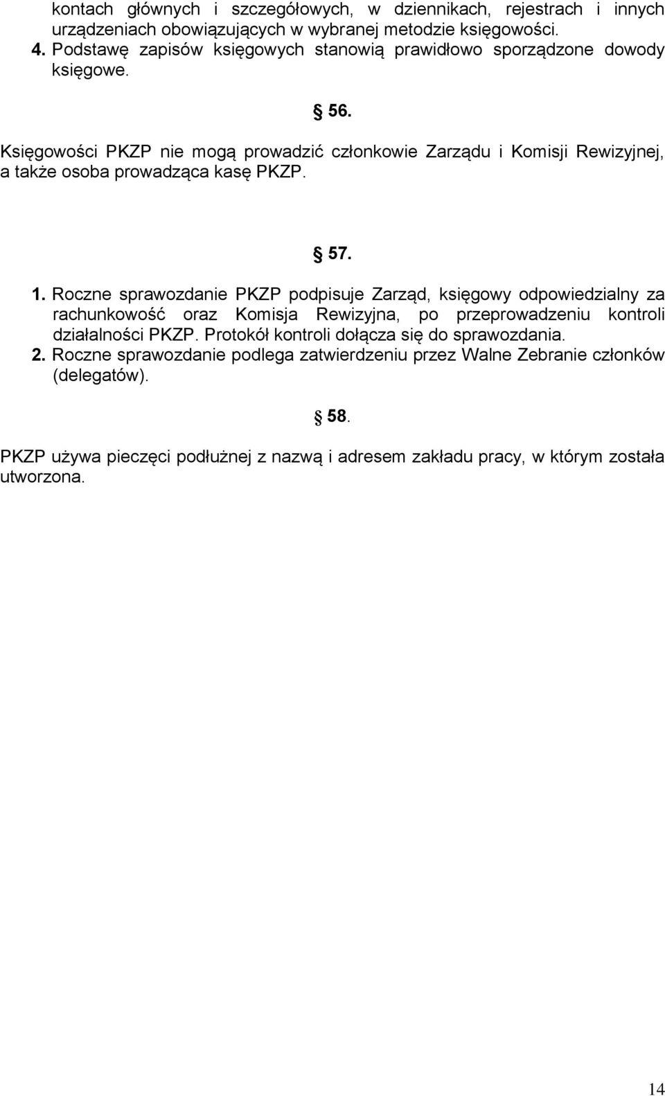 Księgowości PKZP nie mogą prowadzić członkowie Zarządu i Komisji Rewizyjnej, a także osoba prowadząca kasę PKZP. 57. 1.