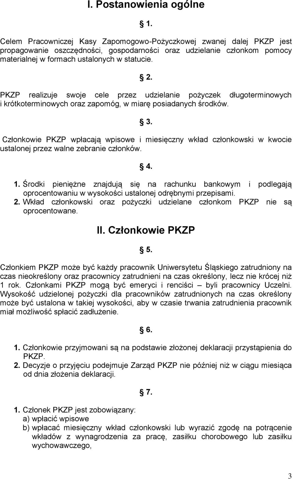 PKZP realizuje swoje cele przez udzielanie pożyczek długoterminowych i krótkoterminowych oraz zapomóg, w miarę posiadanych środków. 3.