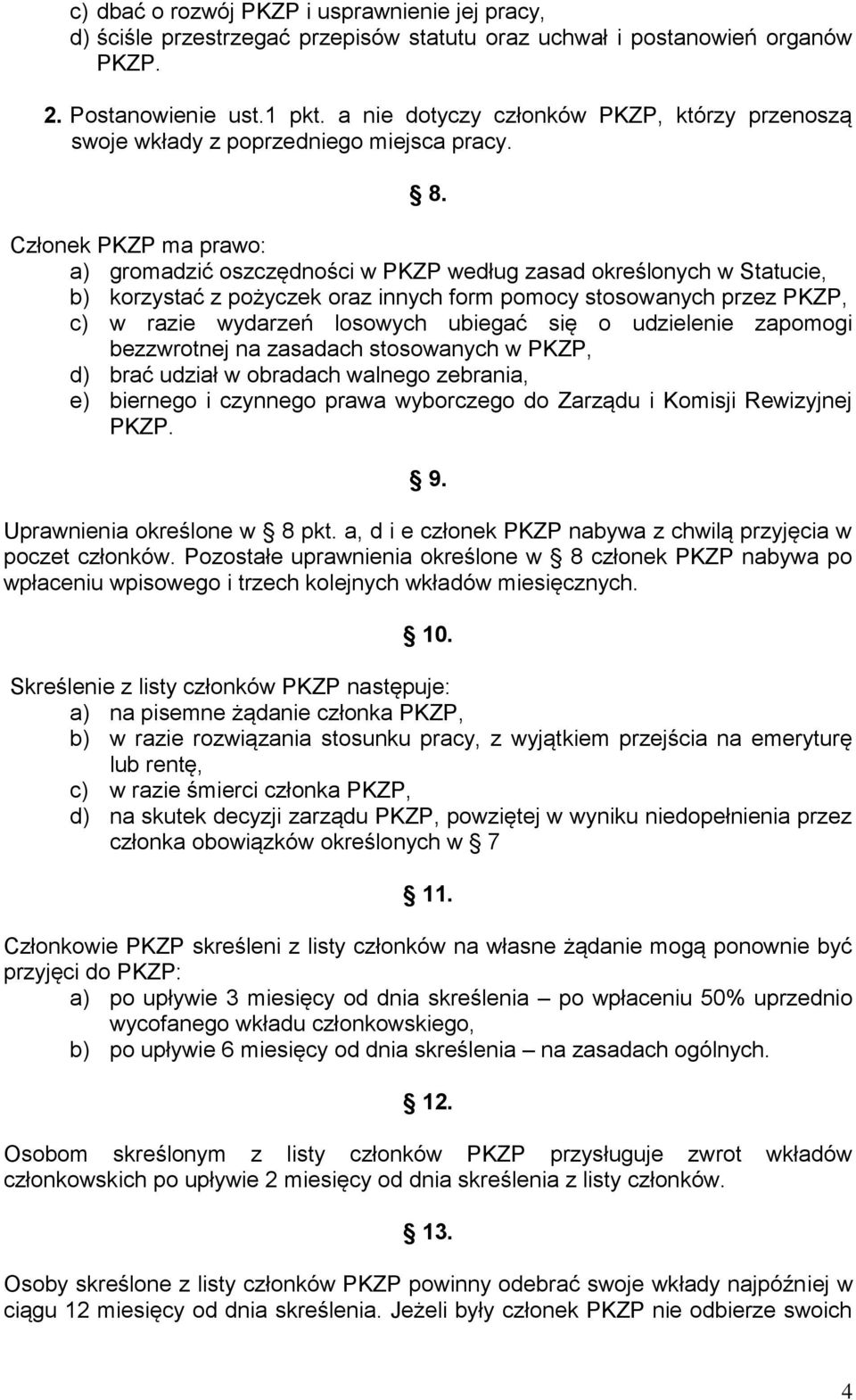 Członek PKZP ma prawo: a) gromadzić oszczędności w PKZP według zasad określonych w Statucie, b) korzystać z pożyczek oraz innych form pomocy stosowanych przez PKZP, c) w razie wydarzeń losowych