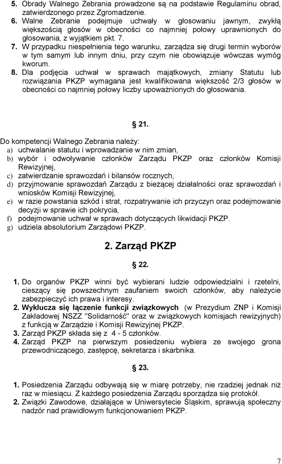 7. W przypadku niespełnienia tego warunku, zarządza się drugi termin wyborów w tym samym lub innym dniu, przy czym nie obowiązuje wówczas wymóg kworum. 8.