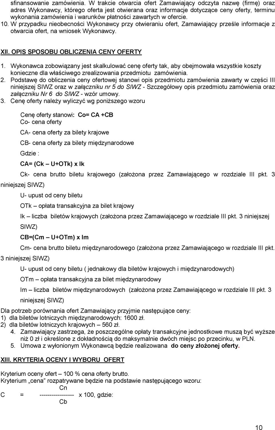 zawartych w ofercie. 10. W przypadku nieobecności Wykonawcy przy otwieraniu ofert, Zamawiający prześle informacje z otwarcia ofert, na wniosek Wykonawcy. XII. OPIS SPOSOBU OBLICZENIA CENY OFERTY 1.