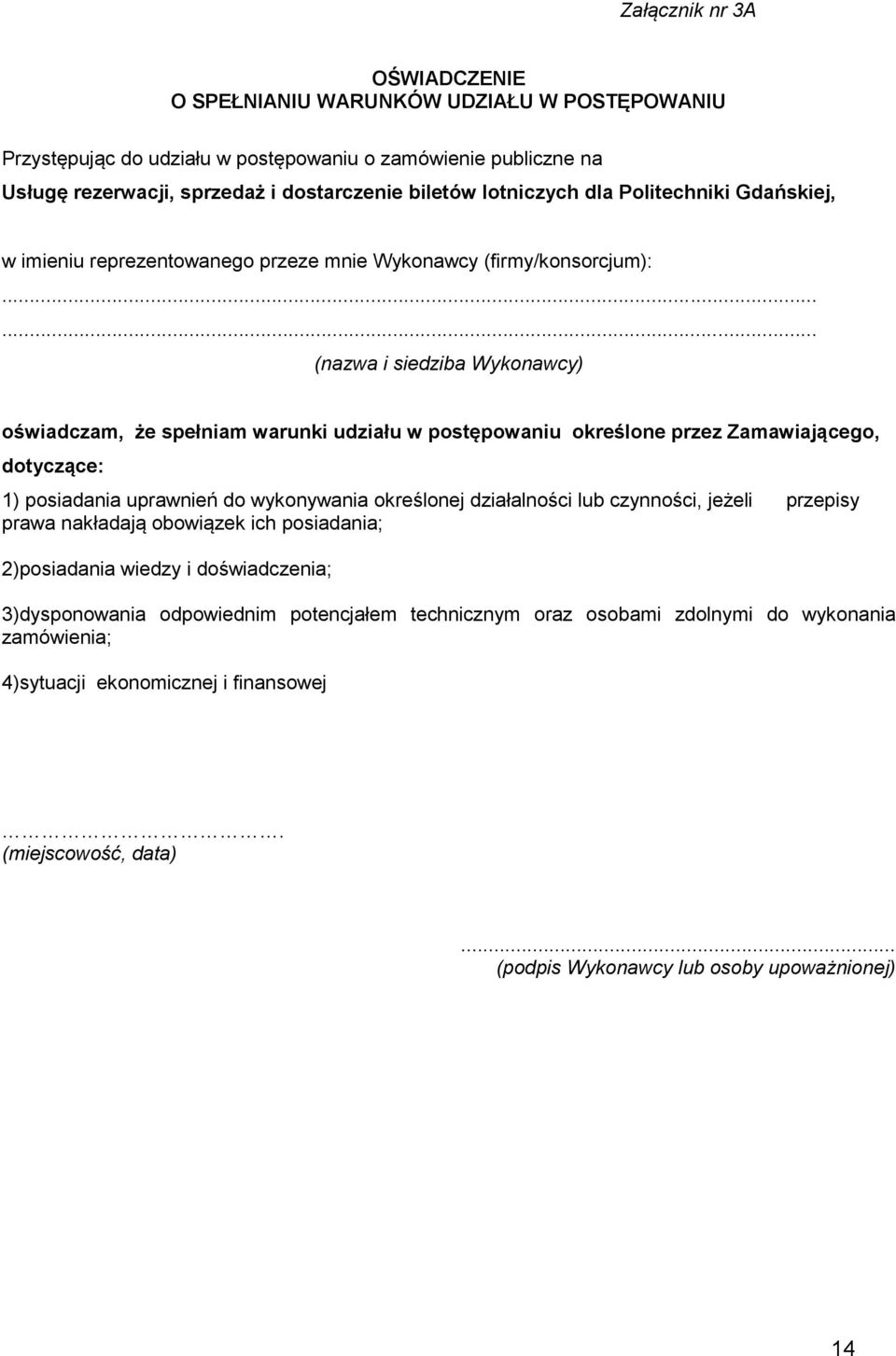 ..... (nazwa i siedziba Wykonawcy) oświadczam, że spełniam warunki udziału w postępowaniu określone przez Zamawiającego, dotyczące: 1) posiadania uprawnień do wykonywania określonej działalności lub