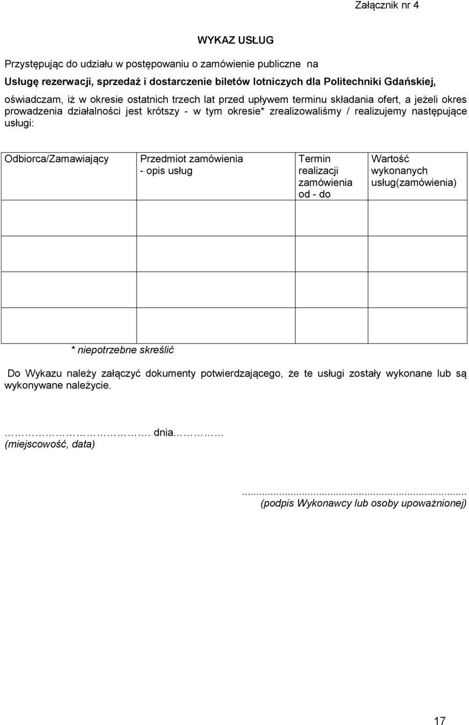 realizujemy następujące usługi: Odbiorca/Zamawiający Przedmiot zamówienia - opis usług Termin realizacji zamówienia od - do Wartość wykonanych usług(zamówienia) * niepotrzebne