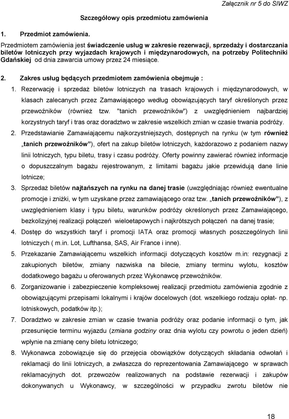 potrzeby Politechniki Gdańskiej od dnia zawarcia umowy przez 24 miesiące. 2. Zakres usług będących przedmiotem zamówienia obejmuje : 1.