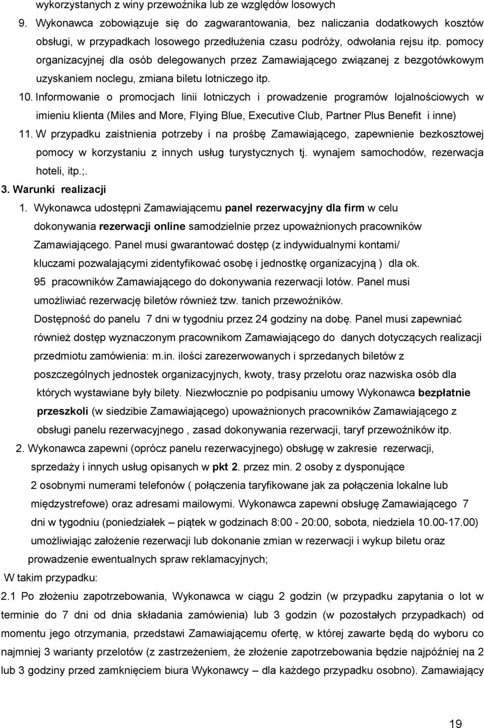 pomocy organizacyjnej dla osób delegowanych przez Zamawiającego związanej z bezgotówkowym uzyskaniem noclegu, zmiana biletu lotniczego itp. 10.