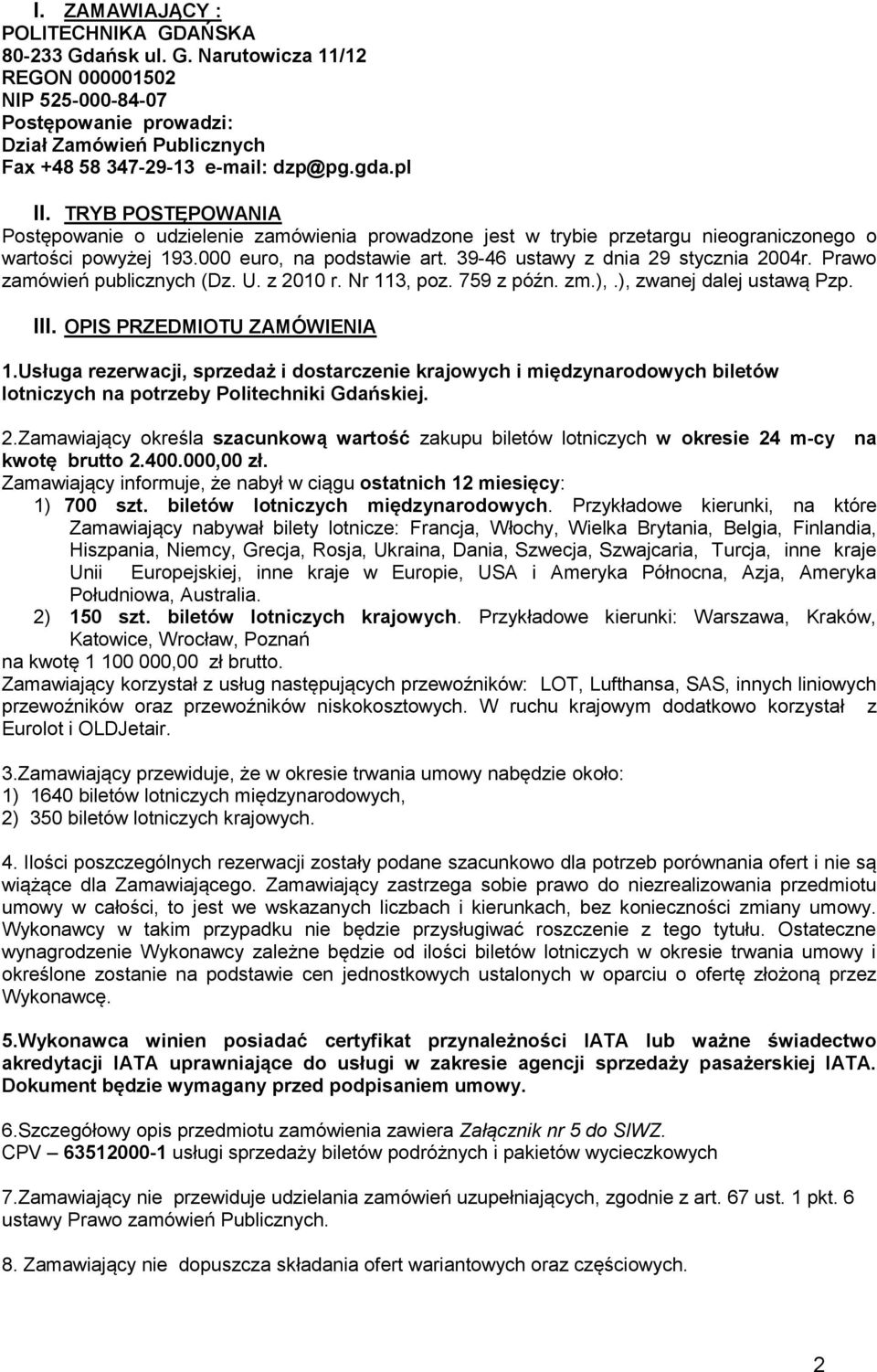 39-46 ustawy z dnia 29 stycznia 2004r. Prawo zamówień publicznych (Dz. U. z 2010 r. Nr 113, poz. 759 z późn. zm.),.), zwanej dalej ustawą Pzp. III. OPIS PRZEDMIOTU ZAMÓWIENIA 1.
