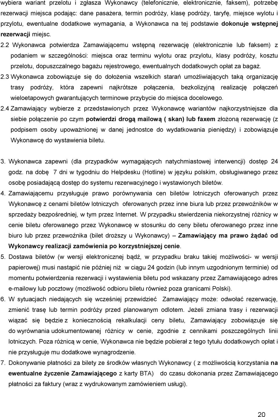 2 Wykonawca potwierdza Zamawiającemu wstępną rezerwację (elektronicznie lub faksem) z podaniem w szczególności: miejsca oraz terminu wylotu oraz przylotu, klasy podróży, kosztu przelotu,