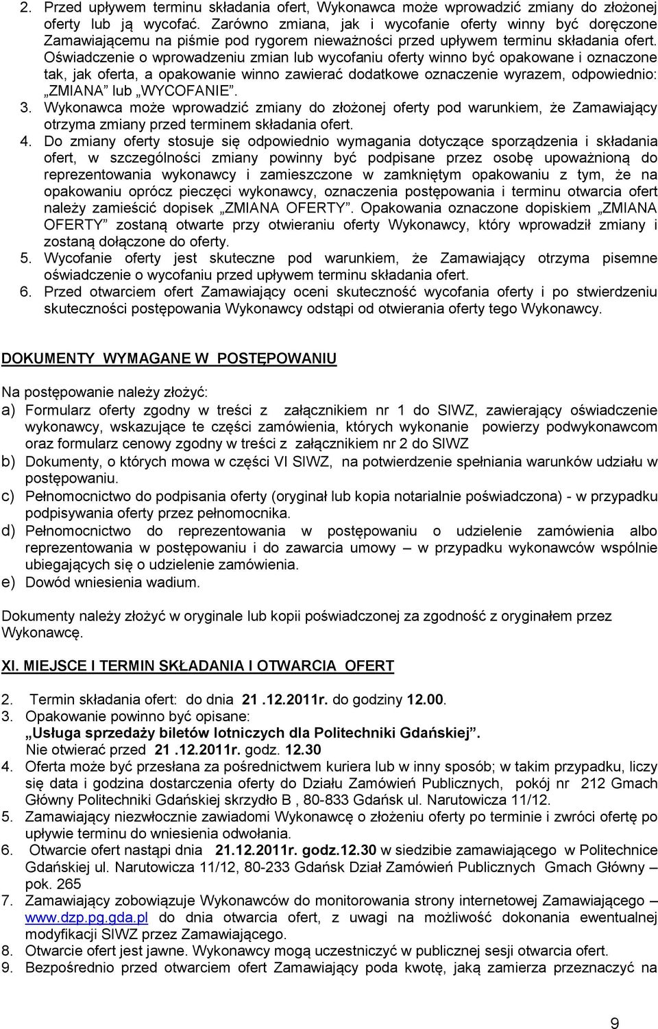 Oświadczenie o wprowadzeniu zmian lub wycofaniu oferty winno być opakowane i oznaczone tak, jak oferta, a opakowanie winno zawierać dodatkowe oznaczenie wyrazem, odpowiednio: ZMIANA lub WYCOFANIE. 3.