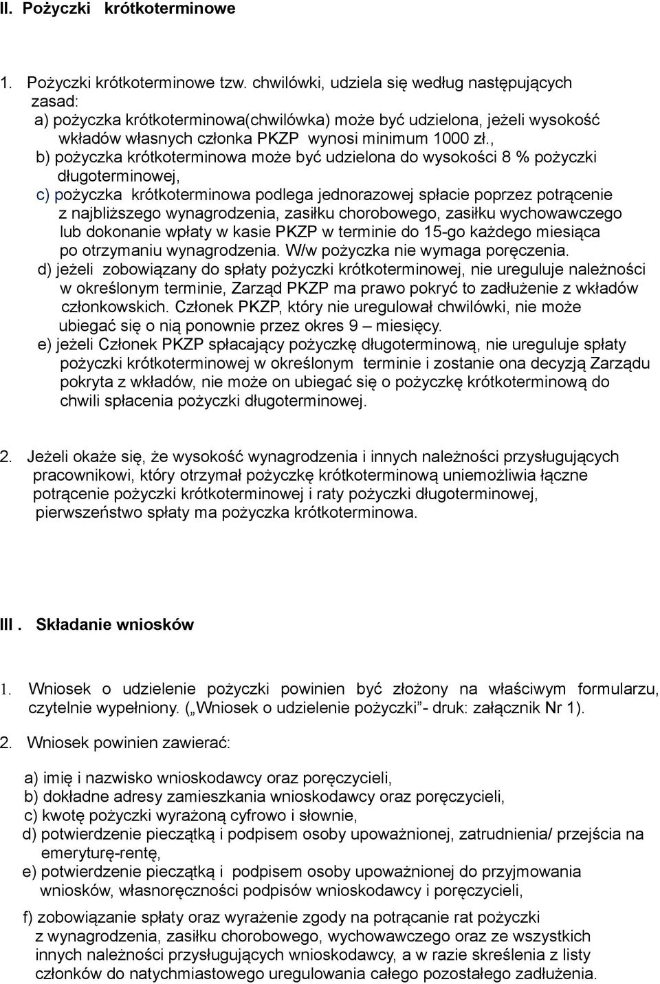 , b) pożyczka krótkoterminowa może być udzielona do wysokości 8 % pożyczki długoterminowej, c) pożyczka krótkoterminowa podlega jednorazowej spłacie poprzez potrącenie z najbliższego wynagrodzenia,