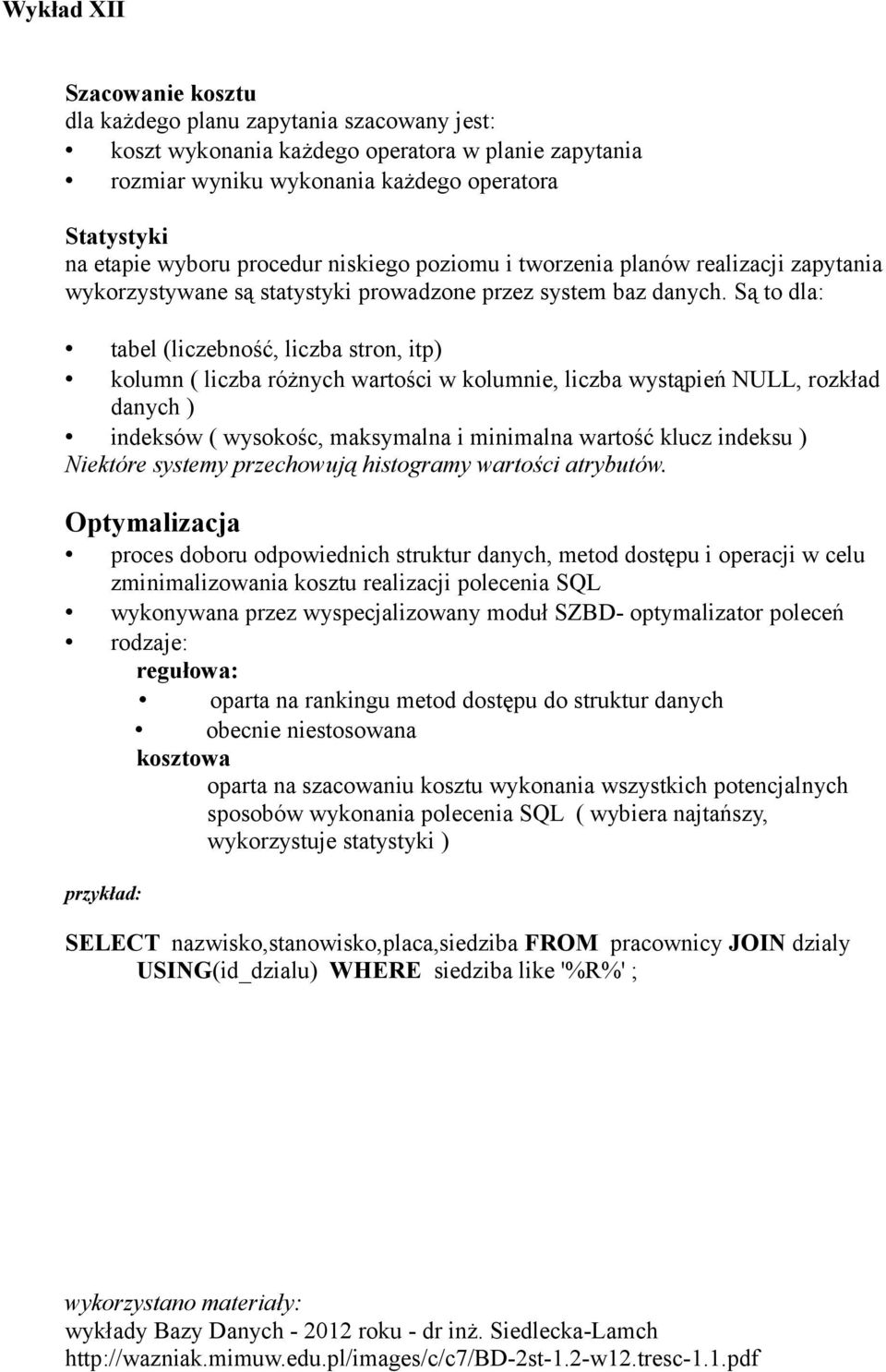 Są to dla: tabel (liczebność, liczba stron, itp) kolumn ( liczba różnych wartości w kolumnie, liczba wystąpień NULL, rozkład danych ) indeksów ( wysokośc, maksymalna i minimalna wartość klucz indeksu