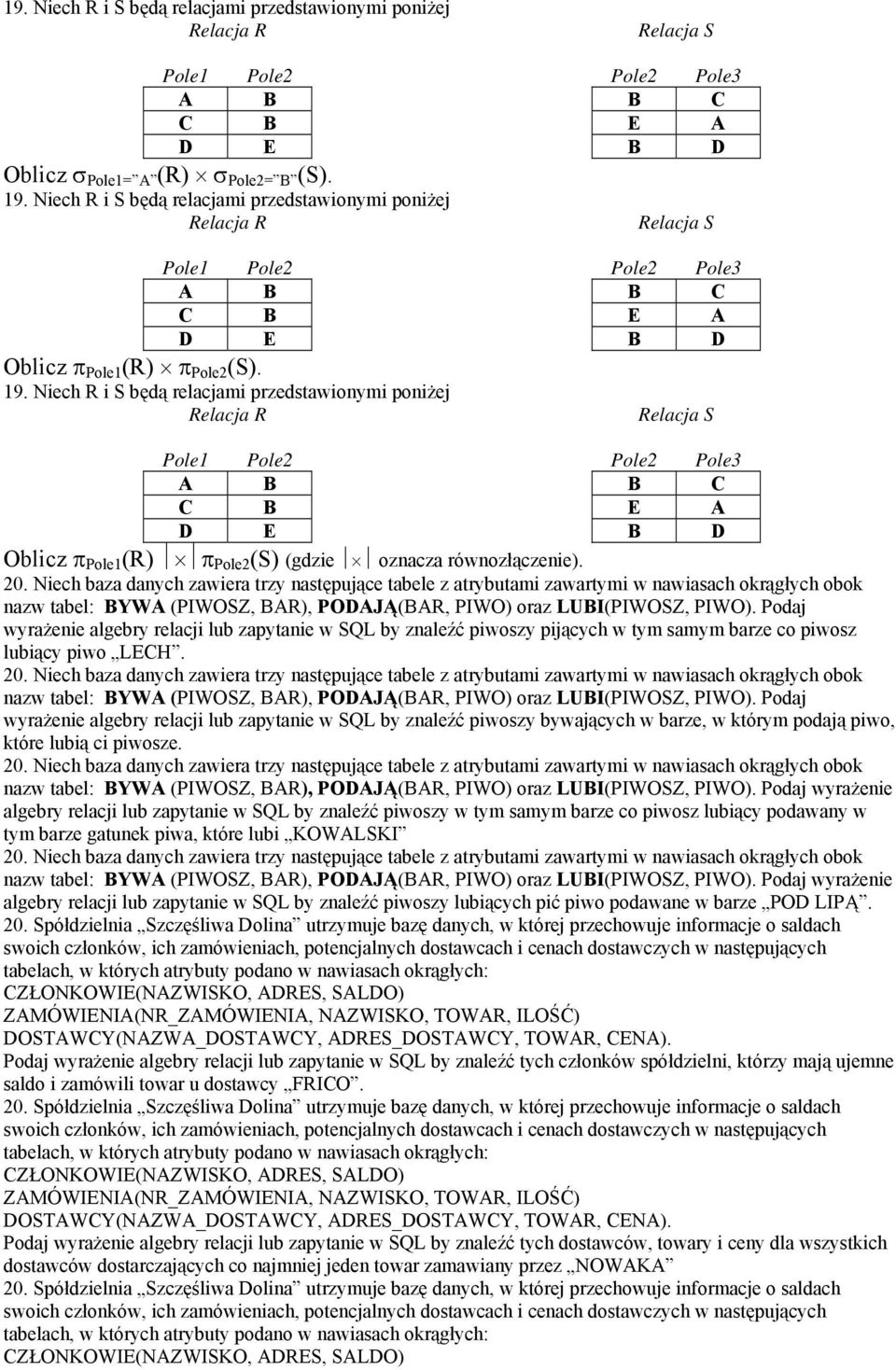 Podaj wyrażenie algebry relacji lub zapytanie w SQL by znaleźć piwoszy pijących w tym samym barze co piwosz lubiący piwo LECH. 20.