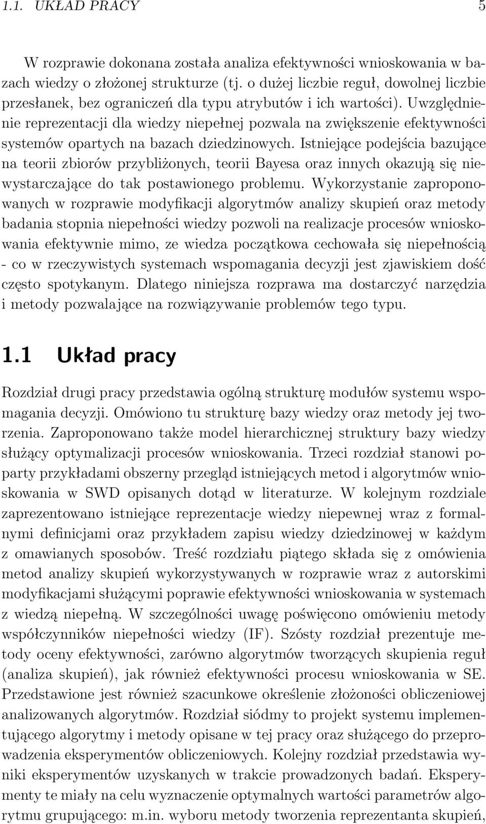 Uwzględnienie reprezentacji dla wiedzy niepełnej pozwala na zwiększenie efektywności systemów opartych na bazach dziedzinowych.