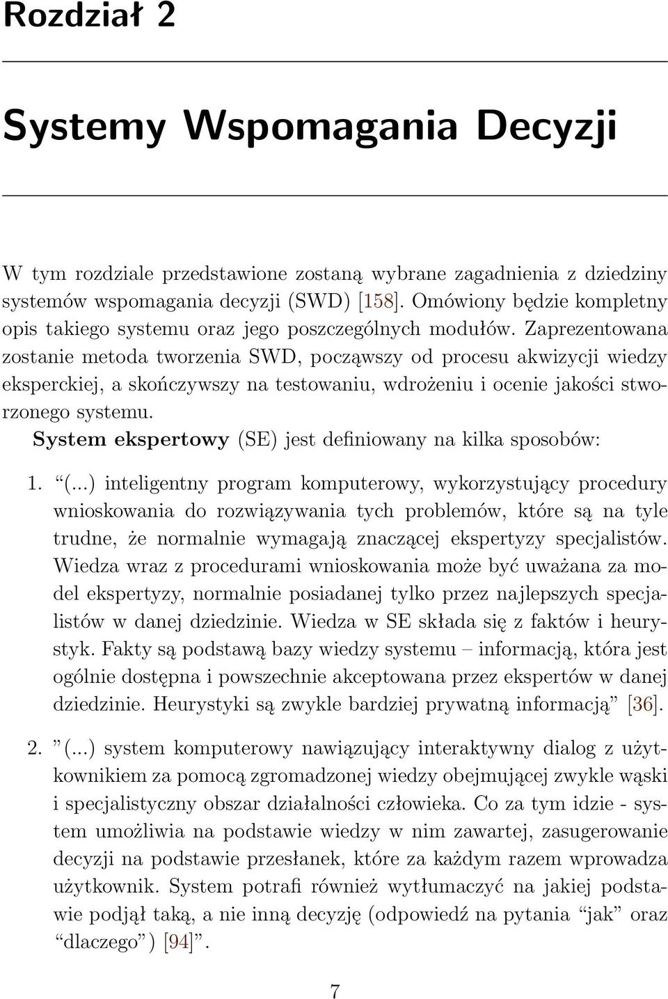 Zaprezentowana zostanie metoda tworzenia SWD, począwszy od procesu akwizycji wiedzy eksperckiej, a skończywszy na testowaniu, wdrożeniu i ocenie jakości stworzonego systemu.