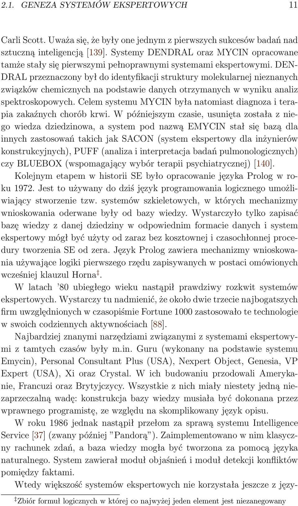 DEN- DRAL przeznaczony był do identyfikacji struktury molekularnej nieznanych związków chemicznych na podstawie danych otrzymanych w wyniku analiz spektroskopowych.