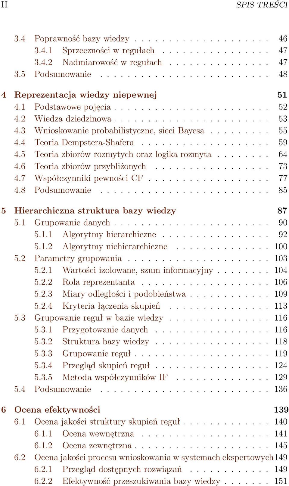 3 Wnioskowanie probabilistyczne, sieci Bayesa......... 55 4.4 Teoria Dempstera-Shafera................... 59 4.5 Teoria zbiorów rozmytych oraz logika rozmyta........ 64 4.