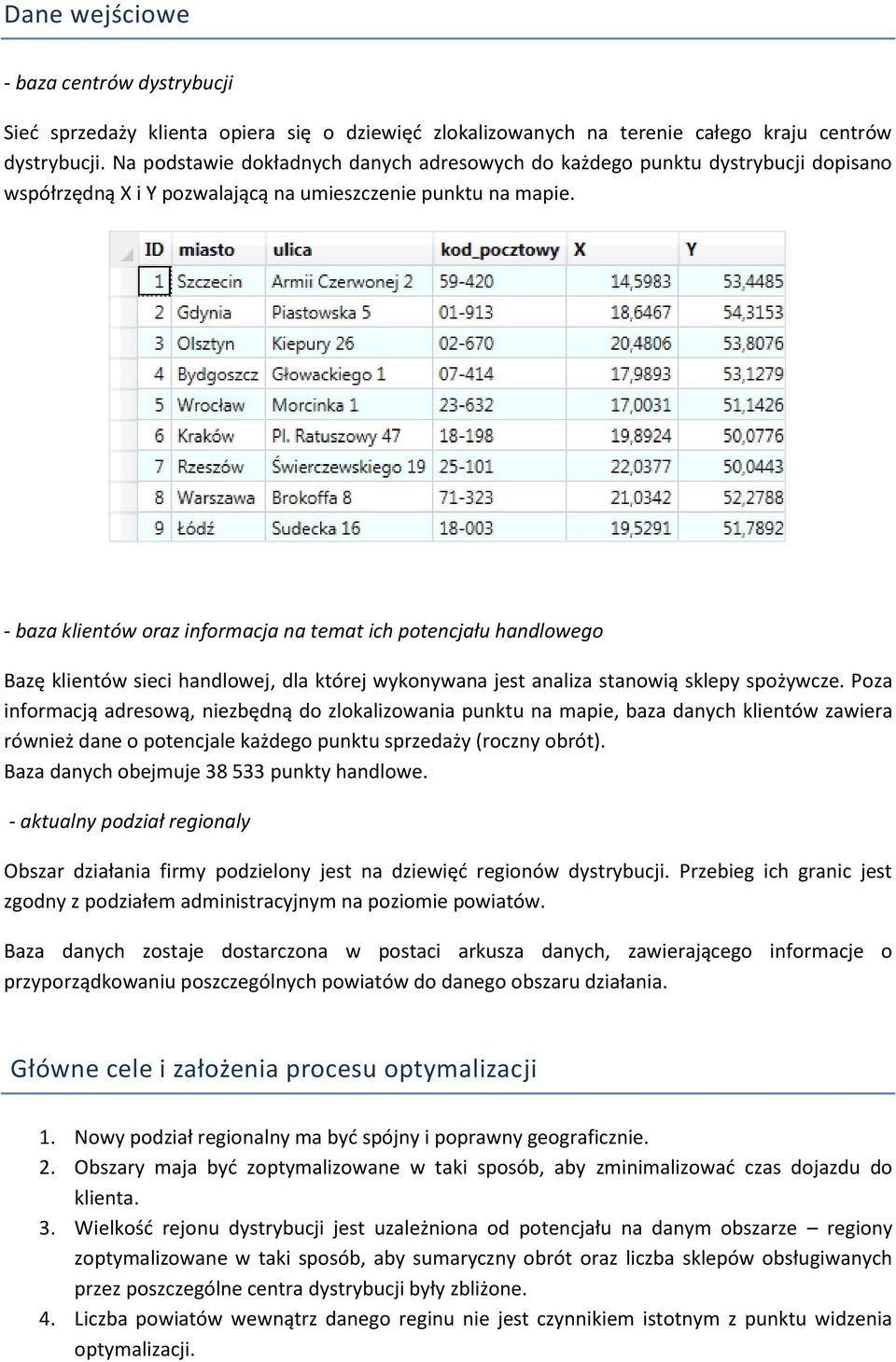 - baza klientów oraz informacja na temat ich potencjału handlowego Bazę klientów sieci handlowej, dla której wykonywana jest analiza stanowią sklepy spożywcze.