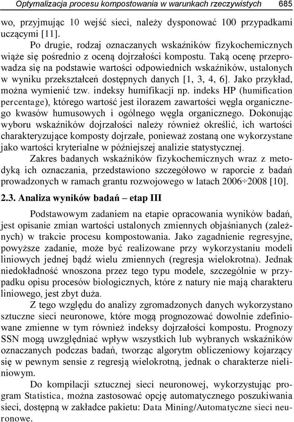 Taką ocenę przeprowadza się na podstawie wartości odpowiednich wskaźników, ustalonych w wyniku przekształceń dostępnych danych [1, 3, 4, 6]. Jako przykład, można wymienić tzw. indeksy humifikacji np.