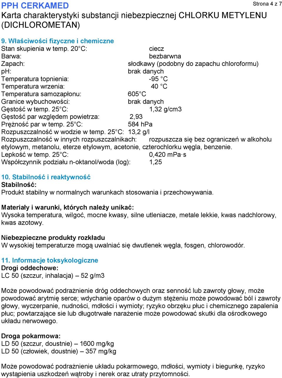 wybuchowości: brak danych Gęstość w temp. 25 C: 1,32 g/cm3 Gęstość par względem powietrza: 2,93 Prężność par w temp. 25 C: 584 hpa Rozpuszczalność w wodzie w temp.