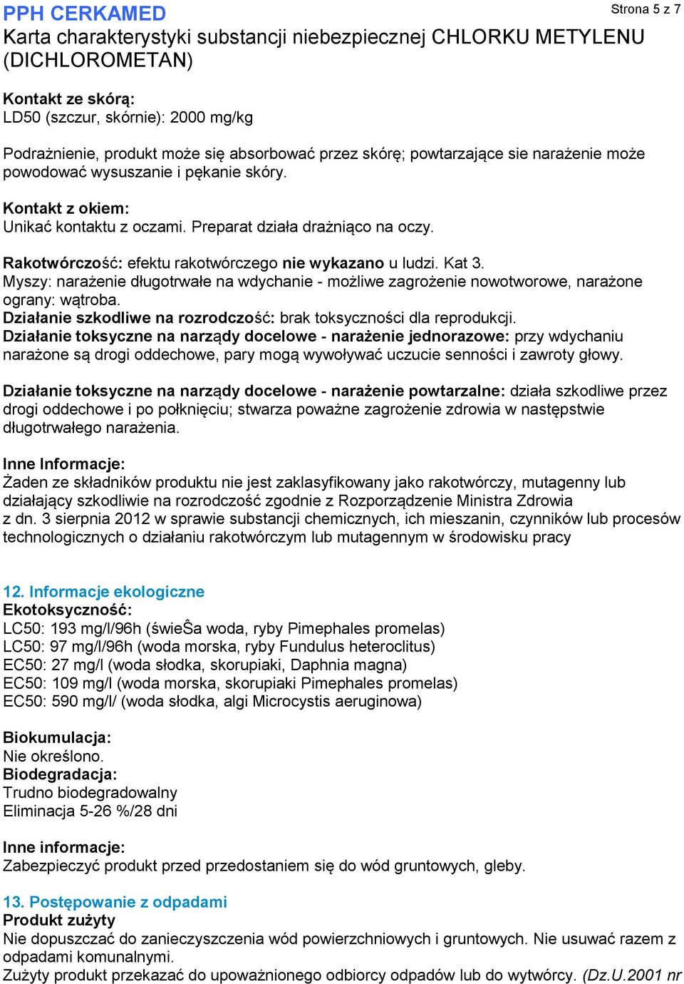 Myszy: narażenie długotrwałe na wdychanie - możliwe zagrożenie nowotworowe, narażone ograny: wątroba. Działanie szkodliwe na rozrodczość: brak toksyczności dla reprodukcji.