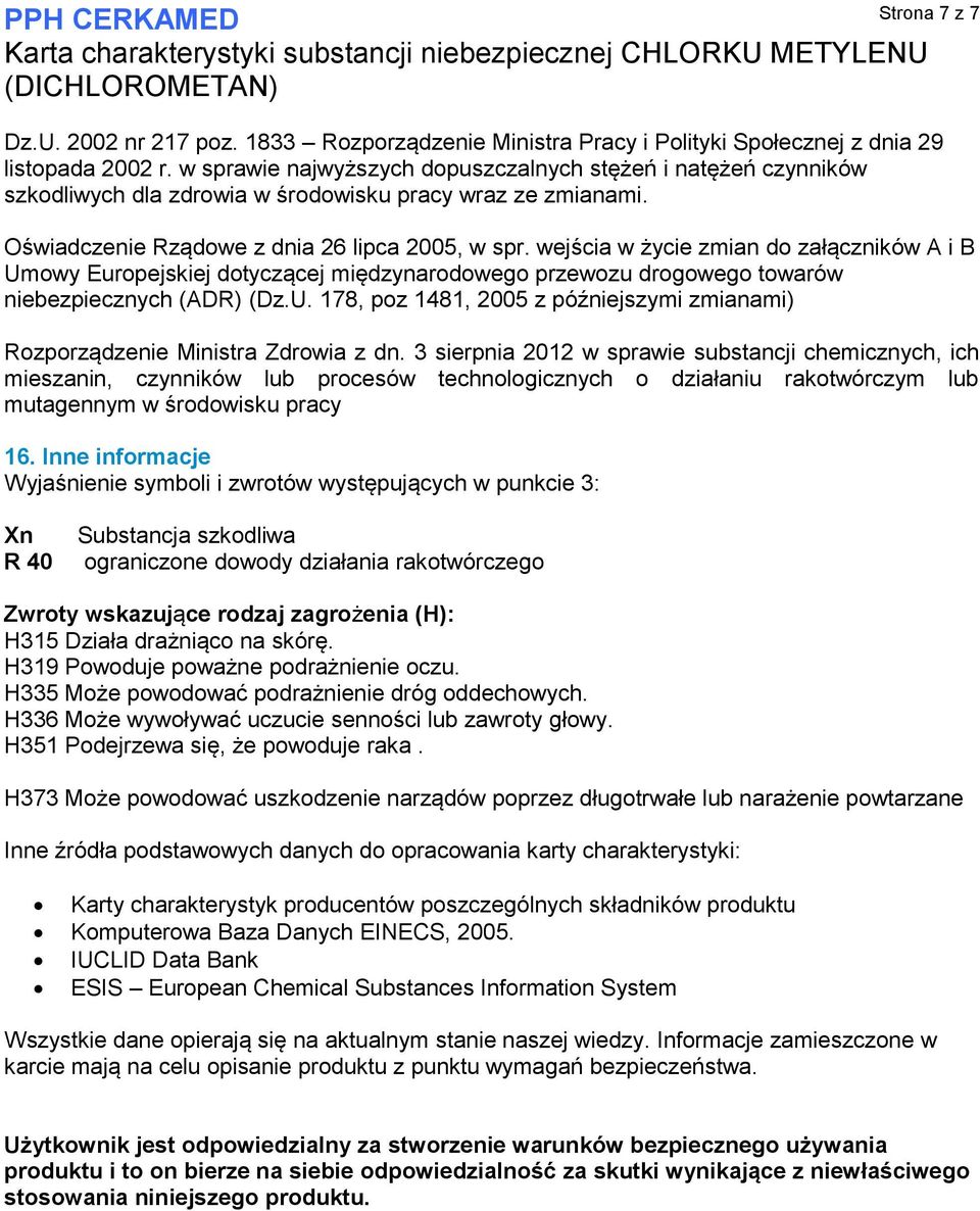 wejścia w życie zmian do załączników A i B Umowy Europejskiej dotyczącej międzynarodowego przewozu drogowego towarów niebezpiecznych (ADR) (Dz.U. 178, poz 1481, 2005 z późniejszymi zmianami) Rozporządzenie Ministra Zdrowia z dn.