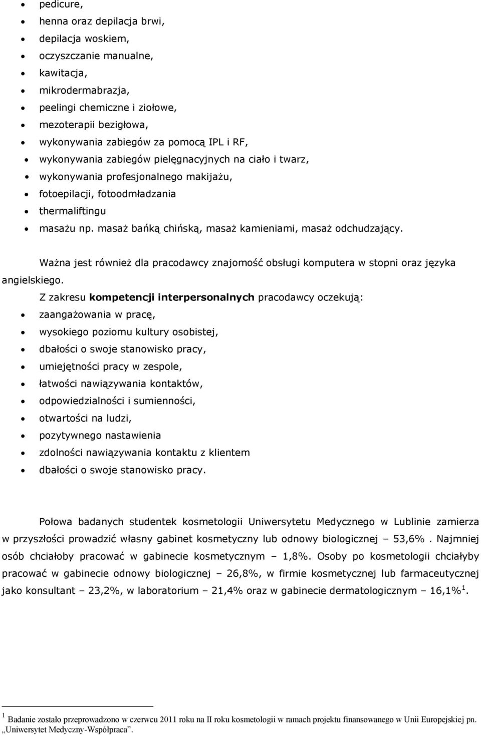 masaż bańką chińską, masaż kamieniami, masaż odchudzający. Ważna jest również dla pracodawcy znajomość obsługi komputera w stopni oraz języka angielskiego.