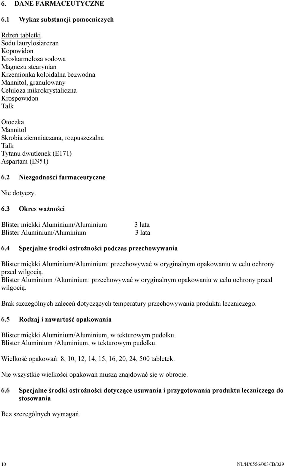 Krospowidon Talk Otoczka Mannitol Skrobia ziemniaczana, rozpuszczalna Talk Tytanu dwutlenek (E171) Aspartam (E951) 6.