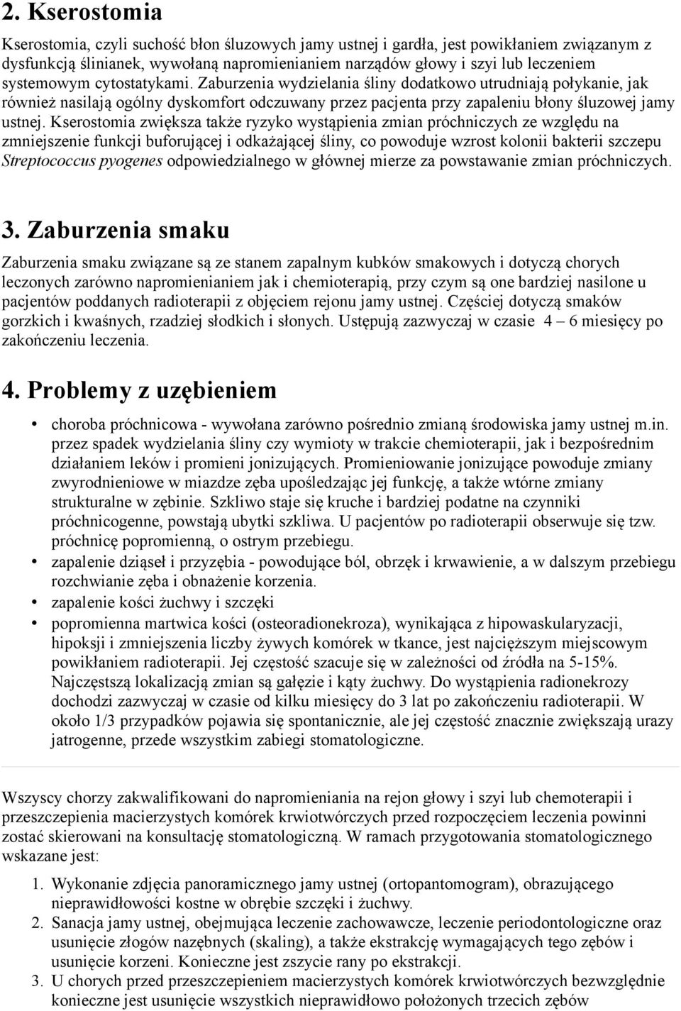 Kserostomia zwiększa także ryzyko wystąpienia zmian próchniczych ze względu na zmniejszenie funkcji buforującej i odkażającej śliny, co powoduje wzrost kolonii bakterii szczepu Streptococcus pyogenes