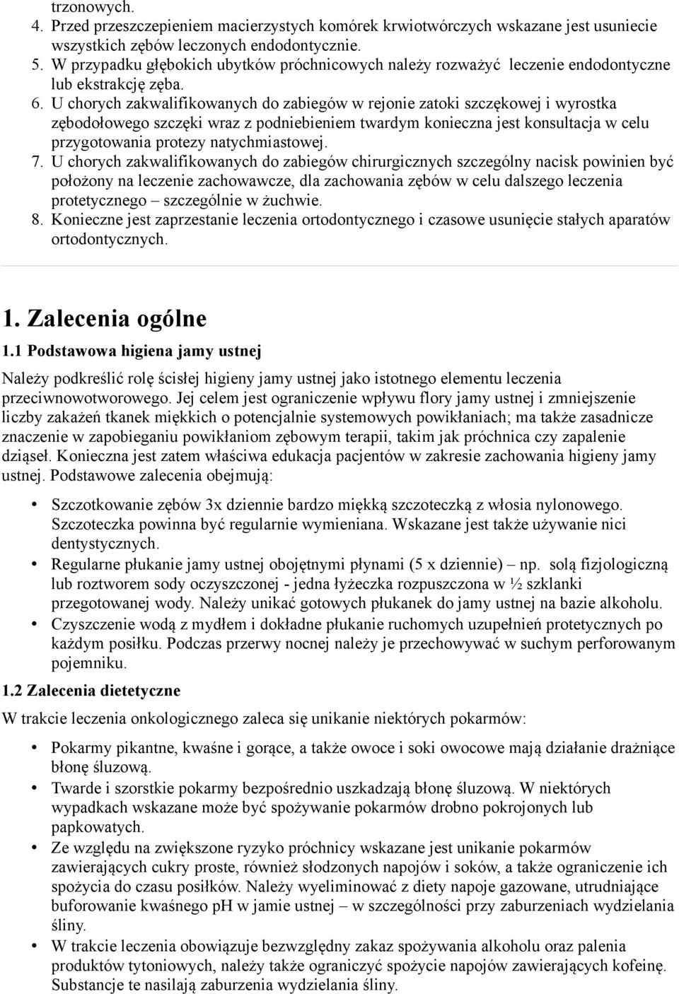 U chorych zakwalifikowanych do zabiegów w rejonie zatoki szczękowej i wyrostka zębodołowego szczęki wraz z podniebieniem twardym konieczna jest konsultacja w celu przygotowania protezy
