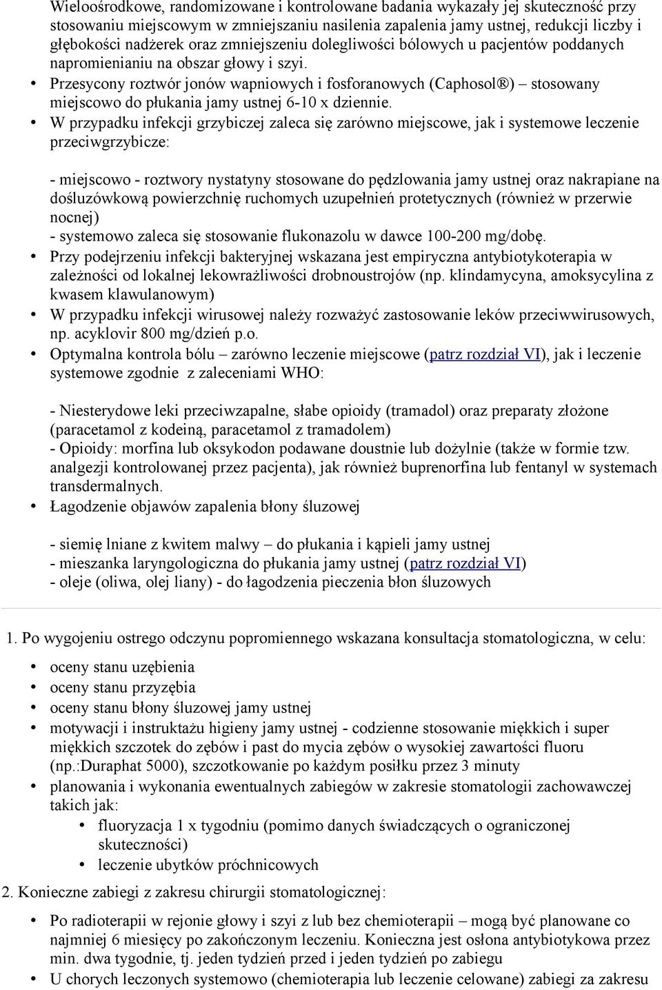 Przesycony roztwór jonów wapniowych i fosforanowych (Caphosol ) stosowany miejscowo do płukania jamy ustnej 6-10 x dziennie.